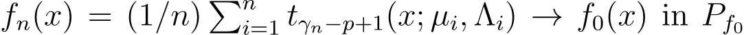 fn(x) = (1/n) �ni=1 tγn−p+1(x; µi, Λi) → f0(x) in Pf0