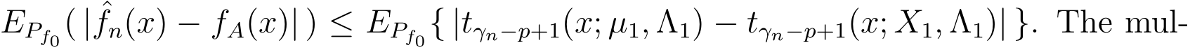  EPf0( | ˆfn(x) − fA(x)| ) ≤ EPf0{ |tγn−p+1(x; µ1, Λ1) − tγn−p+1(x; X1, Λ1)| }. The mul-