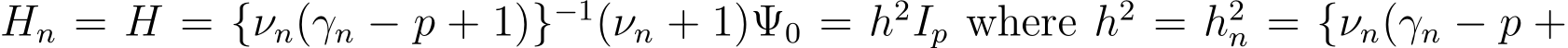  Hn = H = {νn(γn − p + 1)}−1(νn + 1)Ψ0 = h2Ip where h2 = h2n = {νn(γn − p +
