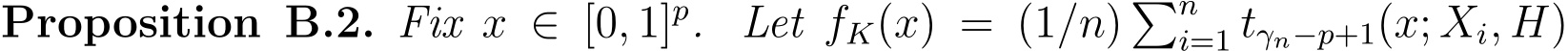 Proposition B.2. Fix x ∈ [0, 1]p. Let fK(x) = (1/n) �ni=1 tγn−p+1(x; Xi, H)