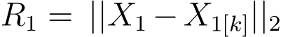  R1 = ||X1 −X1[k]||2
