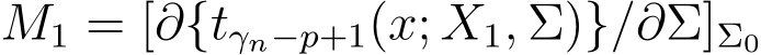  M1 = [∂{tγn−p+1(x; X1, Σ)}/∂Σ]Σ0