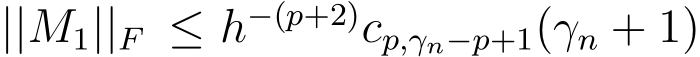  ||M1||F ≤ h−(p+2)cp,γn−p+1(γn + 1)