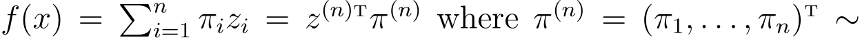  f(x) = �ni=1 πizi = z(n)Tπ(n) where π(n) = (π1, . . . , πn)T ∼