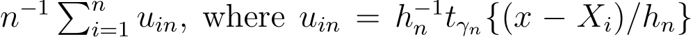 n−1 �ni=1 uin, where uin = h−1n tγn{(x − Xi)/hn}