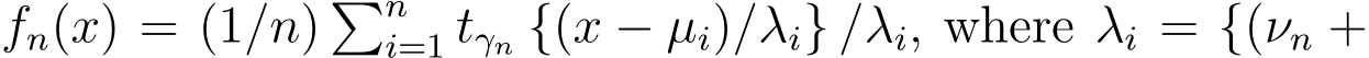fn(x) = (1/n) �ni=1 tγn {(x − µi)/λi} /λi, where λi = {(νn +