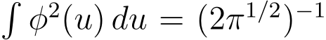 �φ2(u) du = (2π1/2)−1