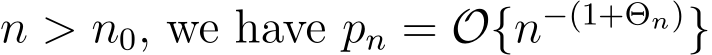  n > n0, we have pn = O{n−(1+Θn)}
