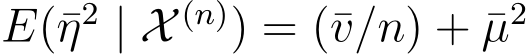 E(¯η2 | X (n)) = (¯v/n) + ¯µ2