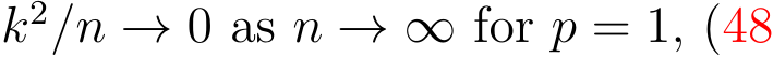 k2/n → 0 as n → ∞ for p = 1, (48