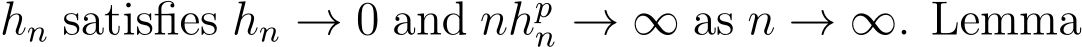  hn satisfies hn → 0 and nhpn → ∞ as n → ∞. Lemma