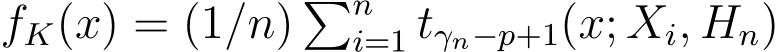 fK(x) = (1/n) �ni=1 tγn−p+1(x; Xi, Hn)
