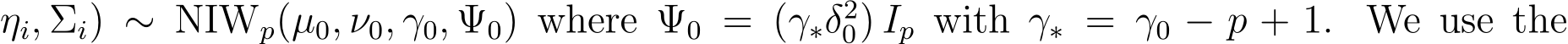ηi, Σi) ∼ NIWp(µ0, ν0, γ0, Ψ0) where Ψ0 = (γ∗δ20) Ip with γ∗ = γ0 − p + 1. We use the