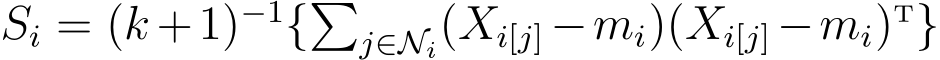  Si = (k +1)−1{�j∈Ni(Xi[j] −mi)(Xi[j]−mi)T}
