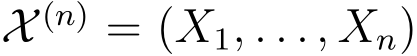  X (n) = (X1, . . . , Xn)