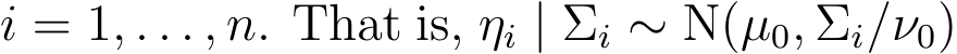  i = 1, . . . , n. That is, ηi | Σi ∼ N(µ0, Σi/ν0)