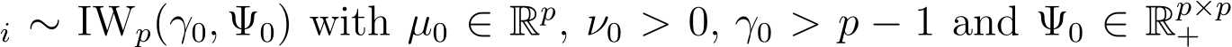i ∼ IWp(γ0, Ψ0) with µ0 ∈ Rp, ν0 > 0, γ0 > p − 1 and Ψ0 ∈ Rp×p+ 