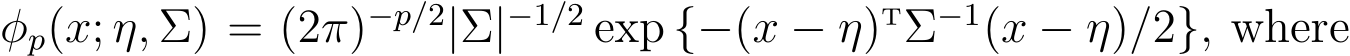 φp(x; η, Σ) = (2π)−p/2|Σ|−1/2 exp {−(x − η)TΣ−1(x − η)/2}, where