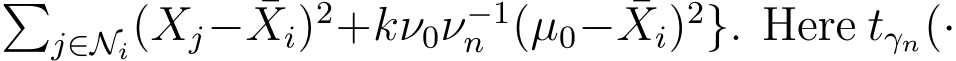 �j∈Ni(Xj− ¯Xi)2+kν0ν−1n (µ0− ¯Xi)2}. Here tγn(·
