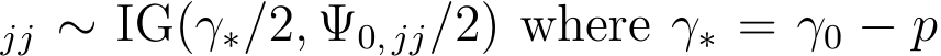 jj ∼ IG(γ∗/2, Ψ0, jj/2) where γ∗ = γ0 − p