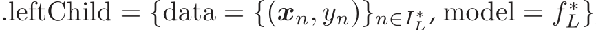 .leftChild = {data = {(xn, yn)}n∈I∗L, model = f ∗L}