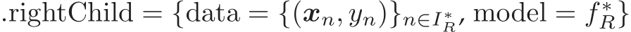 .rightChild = {data = {(xn, yn)}n∈I∗R, model = f ∗R}