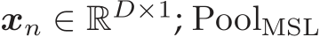  xn ∈ RD×1; PoolMSL