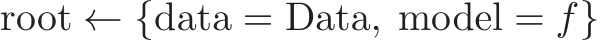 root ← {data = Data, model = f}