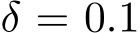  δ = 0.1