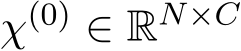  χ(0) ∈ RN×C 