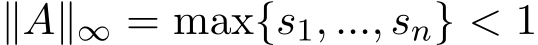  ∥A∥∞ = max{s1, ..., sn} < 1