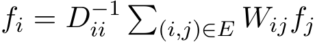  fi = D−1ii �(i,j)∈E Wijfj