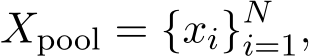  Xpool = {xi}Ni=1,