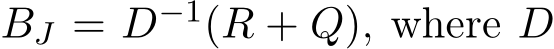  BJ = D−1(R + Q), where D