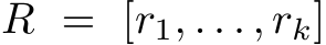  R = [r1, . . . , rk]