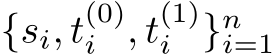 {si, t(0)i , t(1)i }ni=1