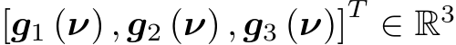[g1 (ν) , g2 (ν) , g3 (ν)]T ∈ R3 