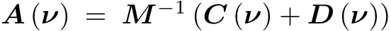  A (ν) = M −1 (C (ν) + D (ν))