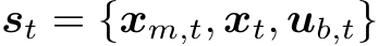  st = {xm,t, xt, ub,t}