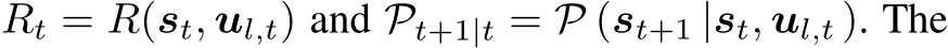  Rt = R(st, ul,t) and Pt+1|t = P (st+1 |st, ul,t ). The