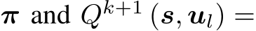  π and Qk+1 (s, ul) =