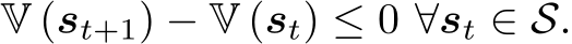  V (st+1) − V (st) ≤ 0 ∀st ∈ S.