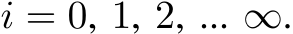  i = 0, 1, 2, ... ∞.