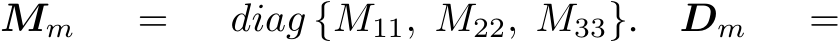 Mm = diag {M11, M22, M33}. Dm =