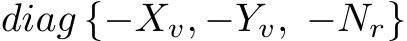 diag {−Xv, −Yv, −Nr}