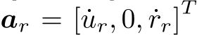  ar = [ ˙ur, 0, ˙rr]T