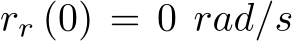  rr (0) = 0 rad/s