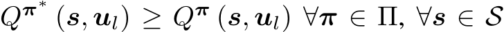 Qπ∗ (s, ul) ≥ Qπ (s, ul) ∀π ∈ Π, ∀s ∈ S
