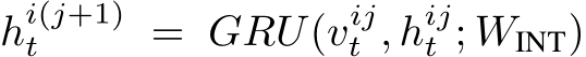  hi(j+1)t = GRU(vijt , hijt ; WINT)