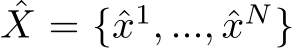 ˆX = {ˆx1, ..., ˆxN}